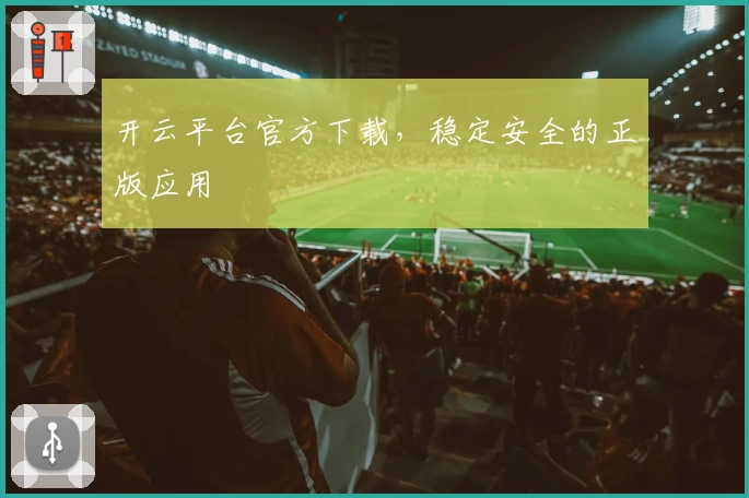 开云平台官方下载,稳定安全的正版应用
