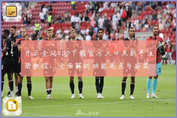 开云全站app下载官方入口及新手注册教程，全面解析功能亮点与安装方法