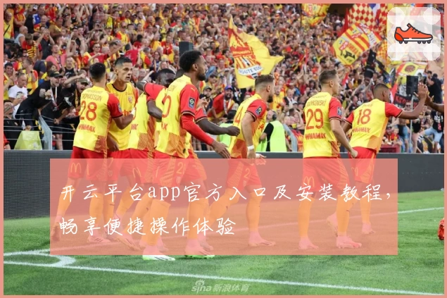 开云平台app官方入口及安装教程，畅享便捷操作体验