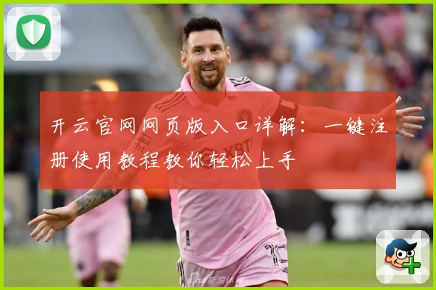 开云官网网页版入口详解：一键注册使用教程教你轻松上手