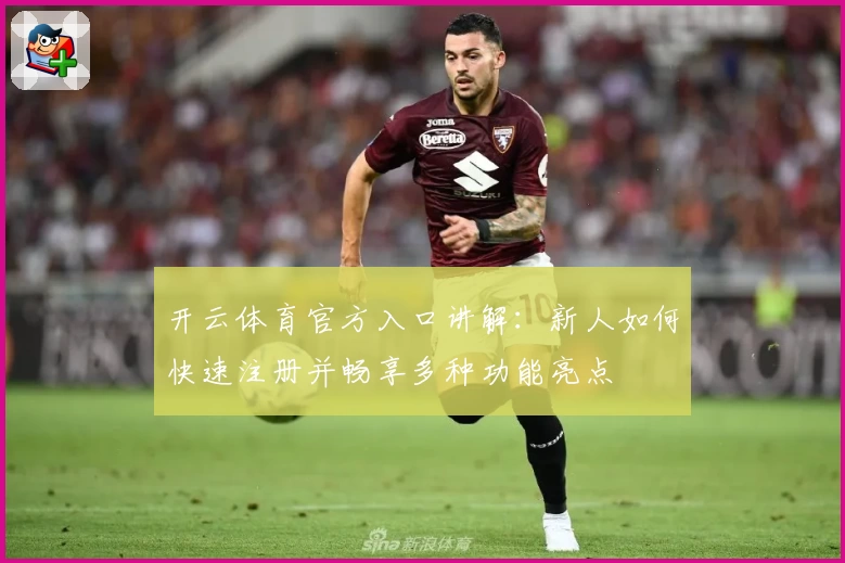 开云体育官方入口讲解：新人如何快速注册并畅享多种功能亮点