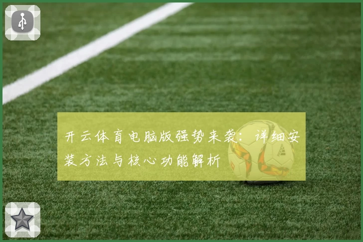 开云体育电脑版强势来袭：详细安装方法与核心功能解析
