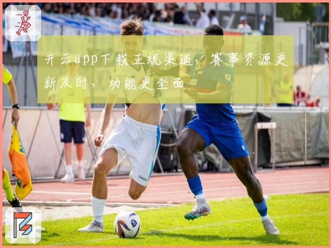 开云app下载正规渠道，赛事资源更新及时，功能更全面