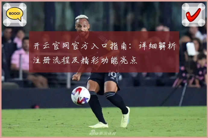 开云官网官方入口指南：详细解析注册流程及精彩功能亮点