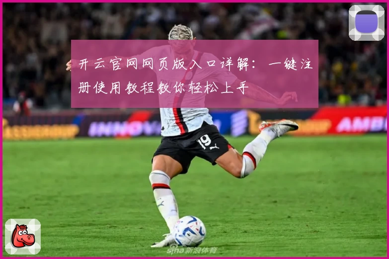 开云官网网页版入口详解：一键注册使用教程教你轻松上手