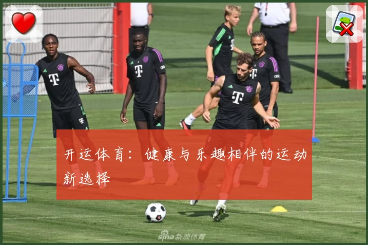 开运体育:健康与乐趣相伴的运动新选择