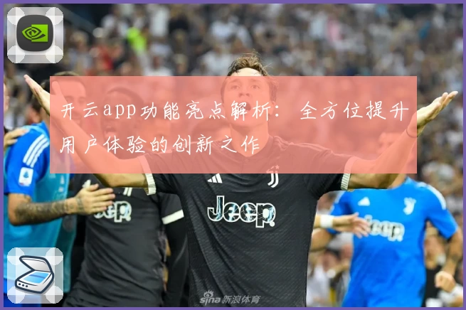开云app功能亮点解析:全方位提升用户体验的创新之作